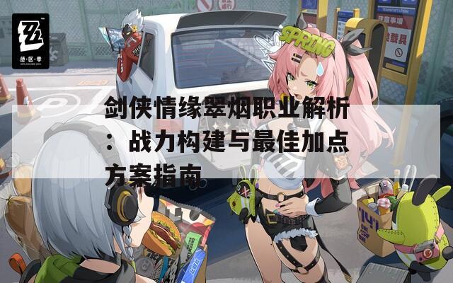 剑侠情缘翠烟职业解析：战力构建与最佳加点方案指南