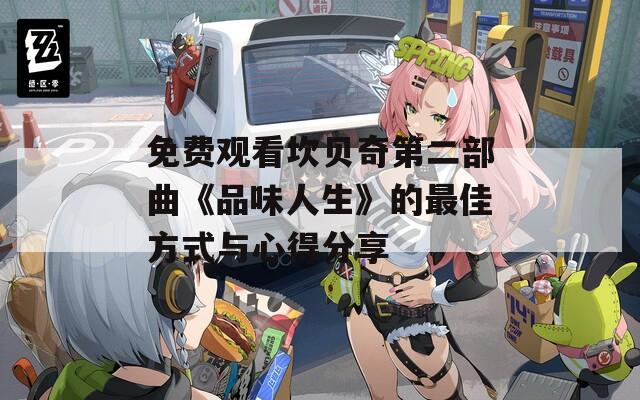 免费观看坎贝奇第二部曲《品味人生》的最佳方式与心得分享