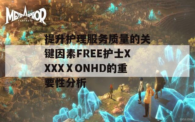 提升护理服务质量的关键因素FREE护士XXXXⅩONHD的重要性分析