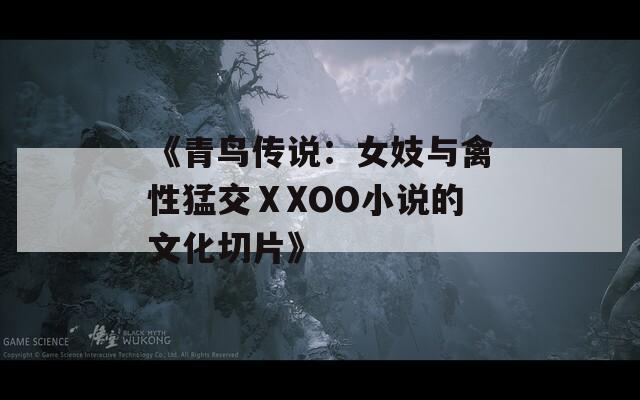 《青鸟传说：女妓与禽性猛交ⅩXOO小说的文化切片》