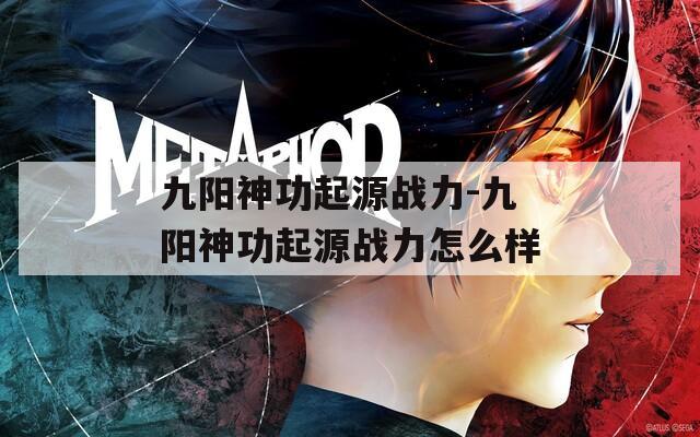 九阳神功起源战力-九阳神功起源战力怎么样