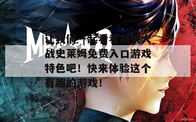 让我们一起看看胡桃大战史莱姆免费入口游戏特色吧！快来体验这个有趣的游戏！