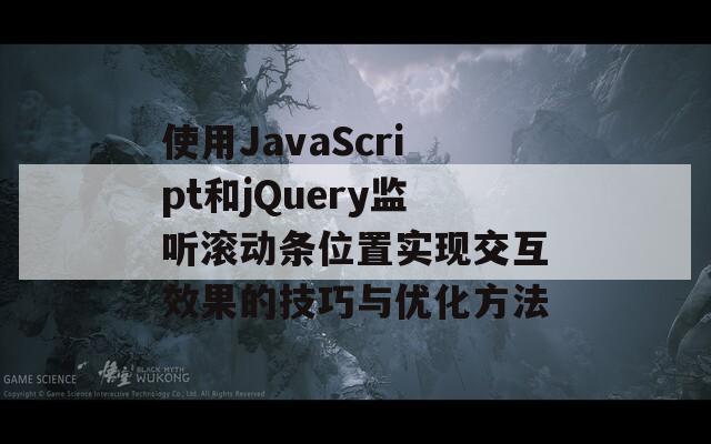 使用JavaScript和jQuery监听滚动条位置实现交互效果的技巧与优化方法