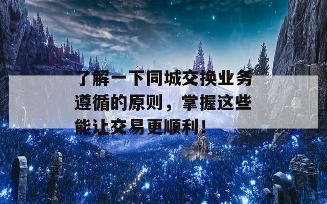 了解一下同城交换业务遵循的原则，掌握这些能让交易更顺利！