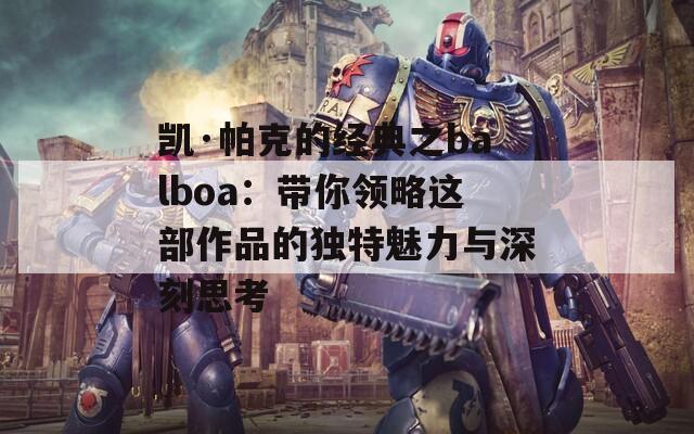 凯·帕克的经典之balboa：带你领略这部作品的独特魅力与深刻思考