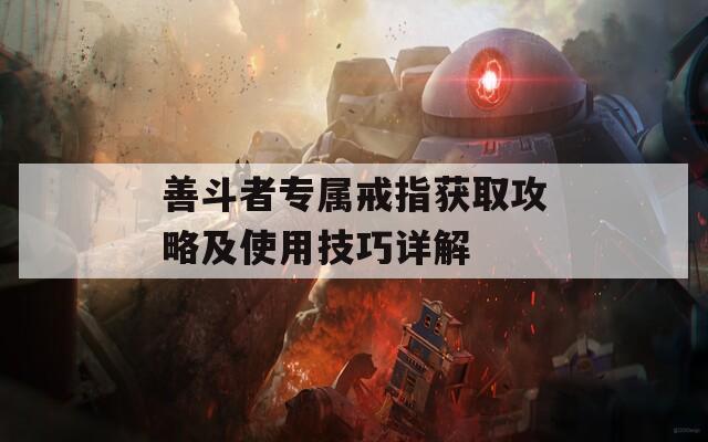 善斗者专属戒指获取攻略及使用技巧详解