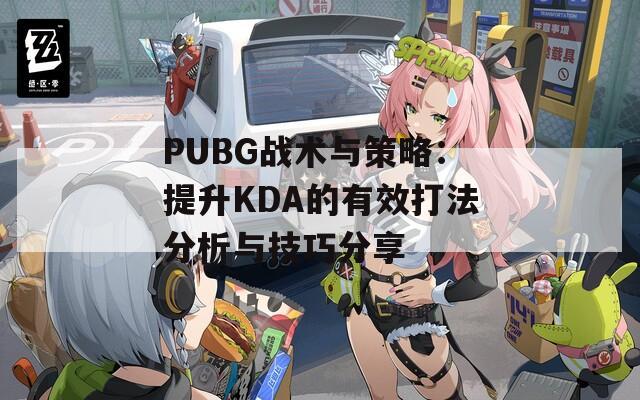 PUBG战术与策略：提升KDA的有效打法分析与技巧分享