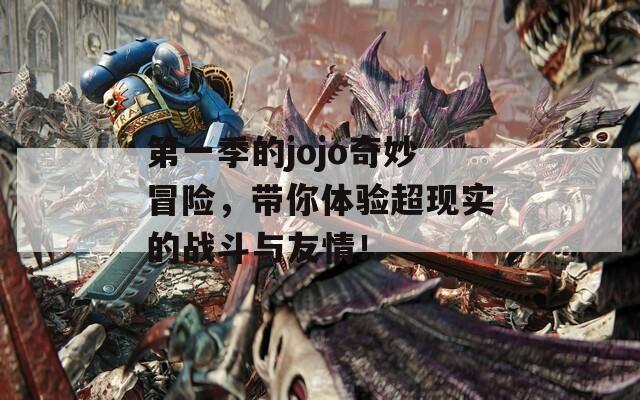 第一季的jojo奇妙冒险，带你体验超现实的战斗与友情！