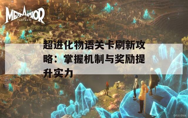 超进化物语关卡刷新攻略：掌握机制与奖励提升实力