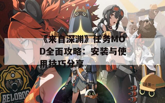 《来自深渊》任务MOD全面攻略：安装与使用技巧分享