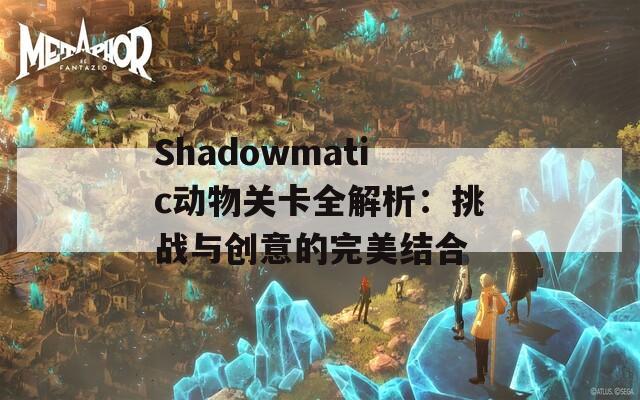 Shadowmatic动物关卡全解析：挑战与创意的完美结合