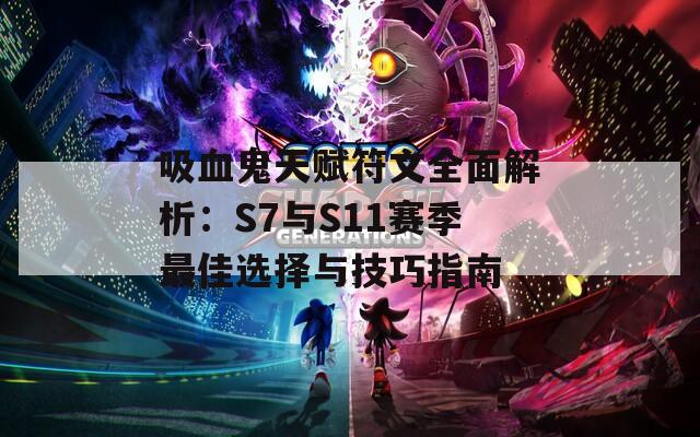 吸血鬼天赋符文全面解析：S7与S11赛季最佳选择与技巧指南