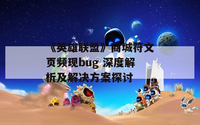 《英雄联盟》商城符文页频现bug 深度解析及解决方案探讨