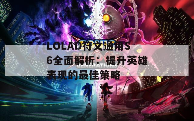 LOLAD符文通用S6全面解析：提升英雄表现的最佳策略