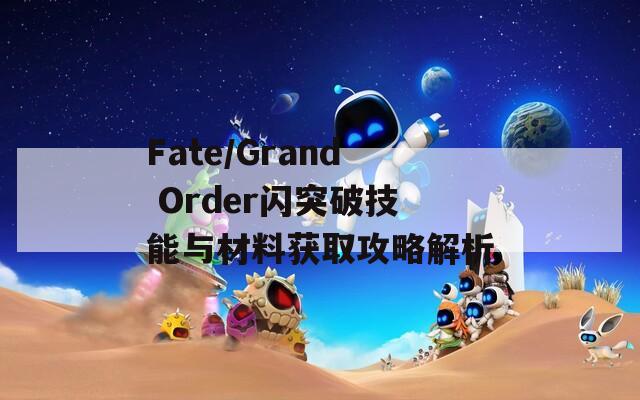 Fate/Grand Order闪突破技能与材料获取攻略解析