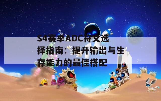 S4赛季ADC符文选择指南：提升输出与生存能力的最佳搭配