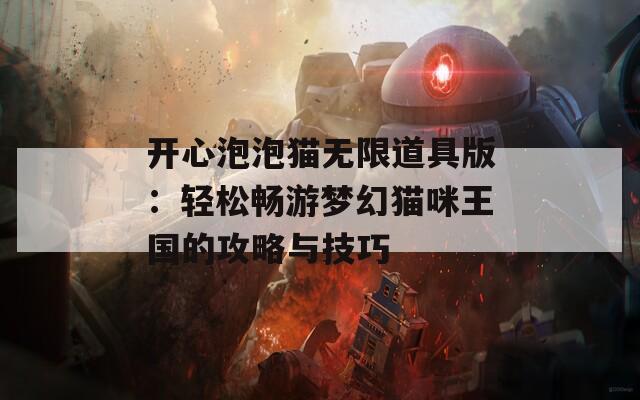 开心泡泡猫无限道具版：轻松畅游梦幻猫咪王国的攻略与技巧