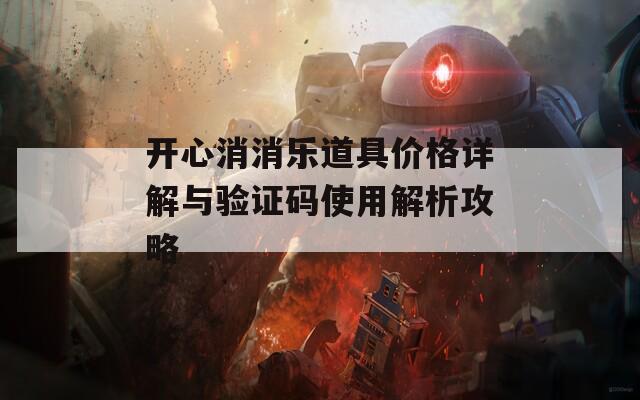 开心消消乐道具价格详解与验证码使用解析攻略