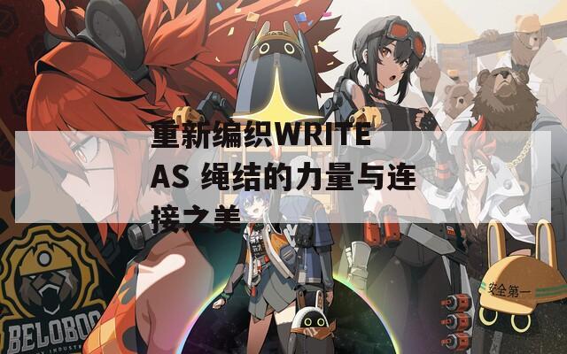 重新编织WRITE AS 绳结的力量与连接之美