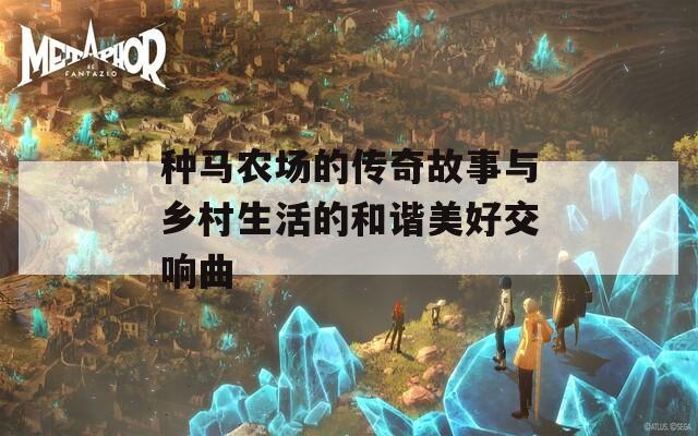 种马农场的传奇故事与乡村生活的和谐美好交响曲