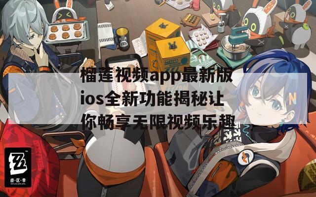 榴莲视频app最新版ios全新功能揭秘让你畅享无限视频乐趣