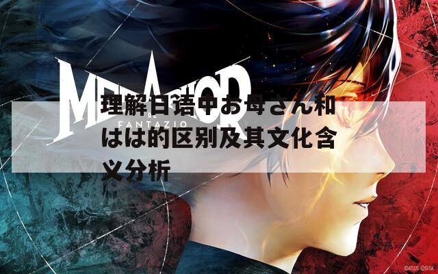 理解日语中お母さん和はは的区别及其文化含义分析