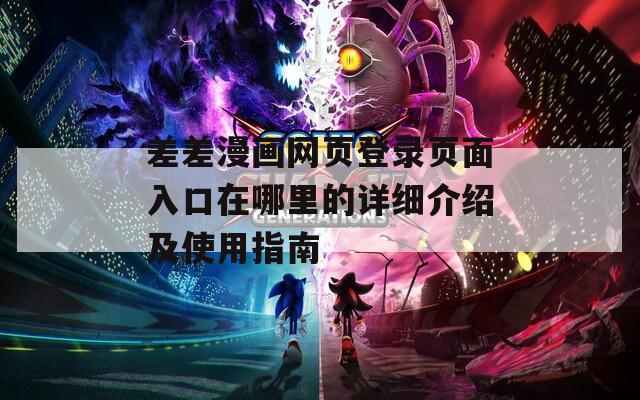 差差漫画网页登录页面入口在哪里的详细介绍及使用指南