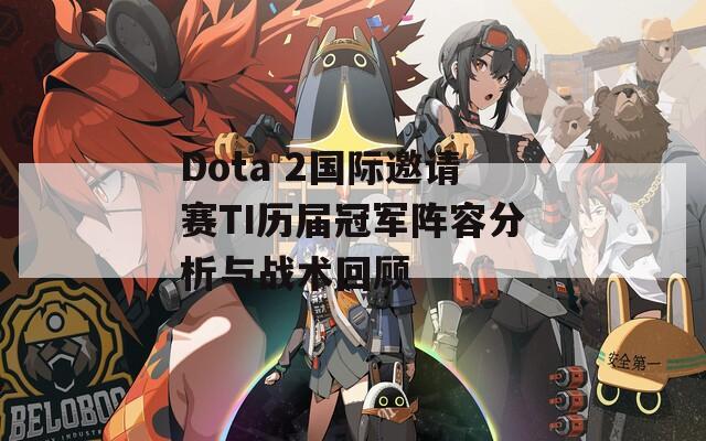 Dota 2国际邀请赛TI历届冠军阵容分析与战术回顾