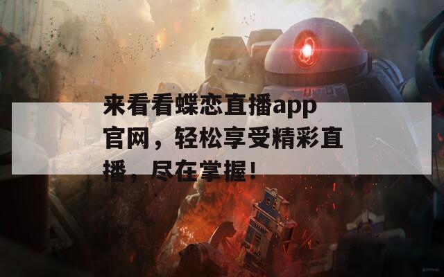 来看看蝶恋直播app官网，轻松享受精彩直播，尽在掌握！