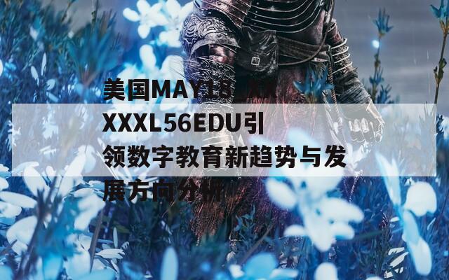 美国MAY18_XXXXXL56EDU引领数字教育新趋势与发展方向分析