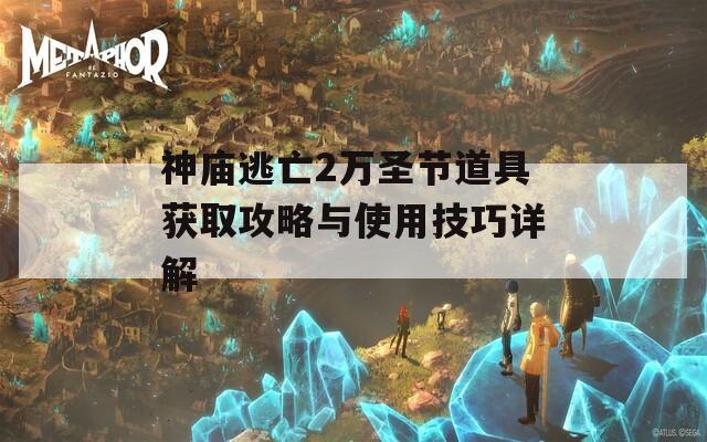 神庙逃亡2万圣节道具获取攻略与使用技巧详解