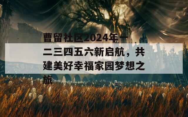 曹留社区2024年一二三四五六新启航，共建美好幸福家园梦想之旅