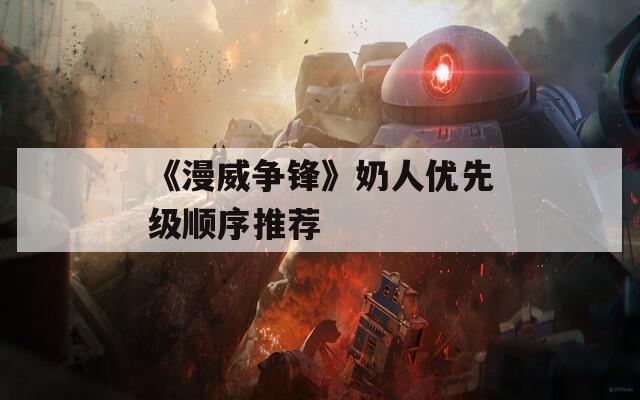 《漫威争锋》奶人优先级顺序推荐