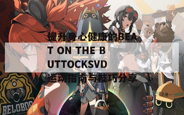 提升身心健康的BEAT ON THE BUTTOCKSVD 运动指南与技巧分享