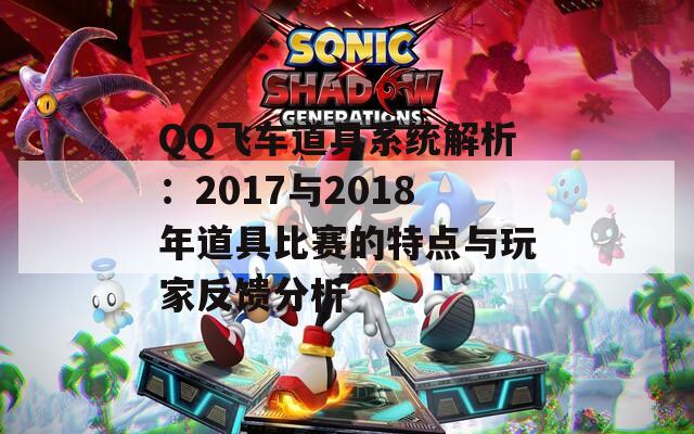 QQ飞车道具系统解析：2017与2018年道具比赛的特点与玩家反馈分析