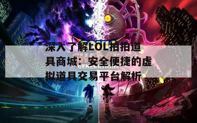 深入了解LOL拍拍道具商城：安全便捷的虚拟道具交易平台解析