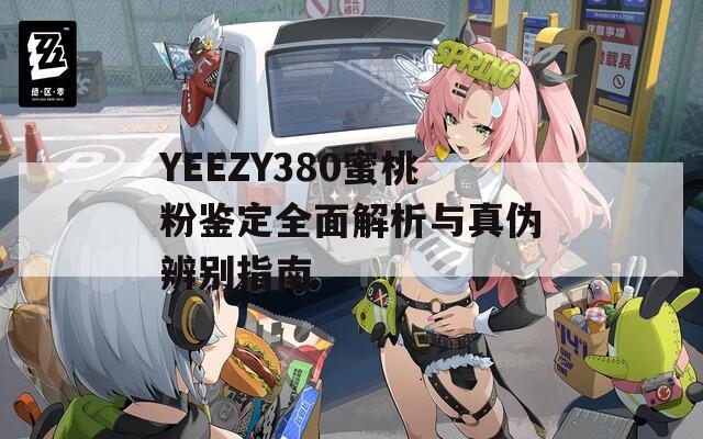 YEEZY380蜜桃粉鉴定全面解析与真伪辨别指南