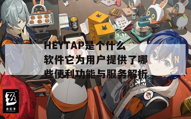 HEYTAP是个什么软件它为用户提供了哪些便利功能与服务解析