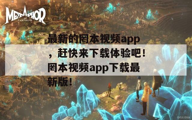 最新的罔本视频app，赶快来下载体验吧！罔本视频app下载最新版！