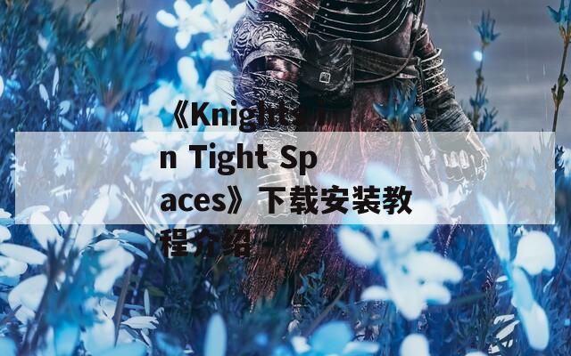 《Knights in Tight Spaces》下载安装教程介绍