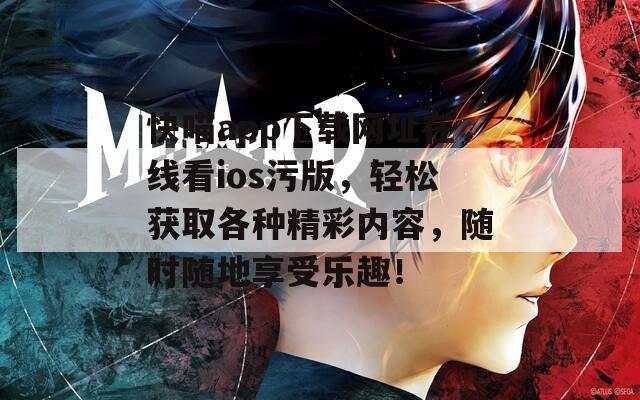 快喵app下载网址在线看ios污版，轻松获取各种精彩内容，随时随地享受乐趣！