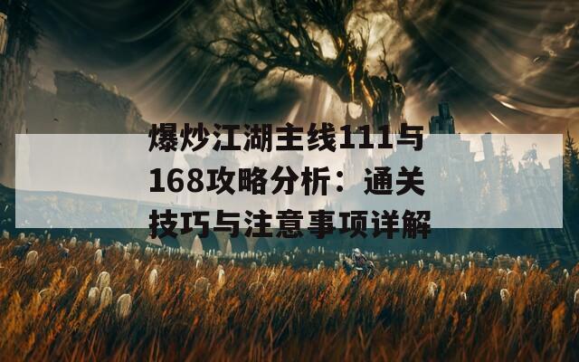 爆炒江湖主线111与168攻略分析：通关技巧与注意事项详解