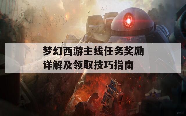 梦幻西游主线任务奖励详解及领取技巧指南