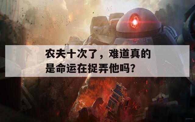 农夫十次了，难道真的是命运在捉弄他吗？