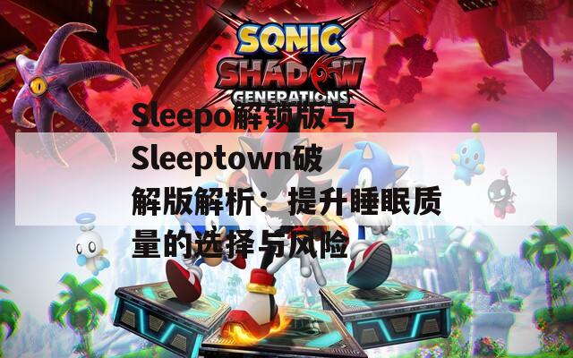 Sleepo解锁版与Sleeptown破解版解析：提升睡眠质量的选择与风险