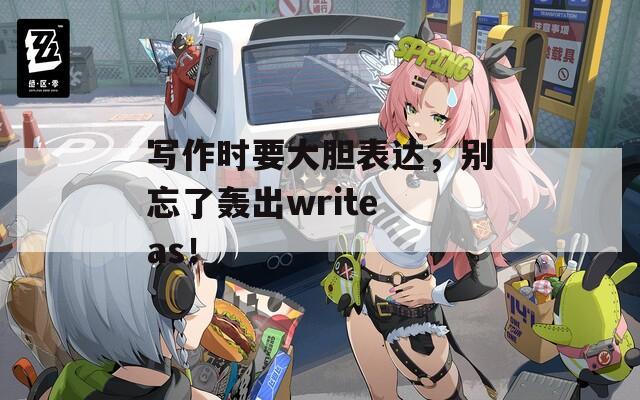 写作时要大胆表达，别忘了轰出write as！