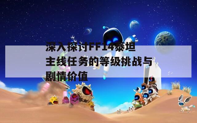 深入探讨FF14泰坦主线任务的等级挑战与剧情价值