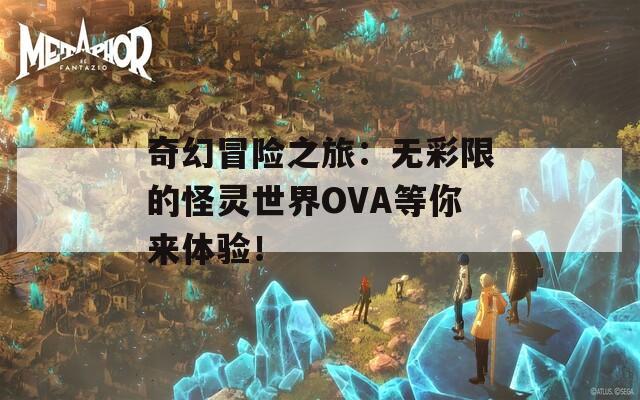 奇幻冒险之旅：无彩限的怪灵世界OVA等你来体验！