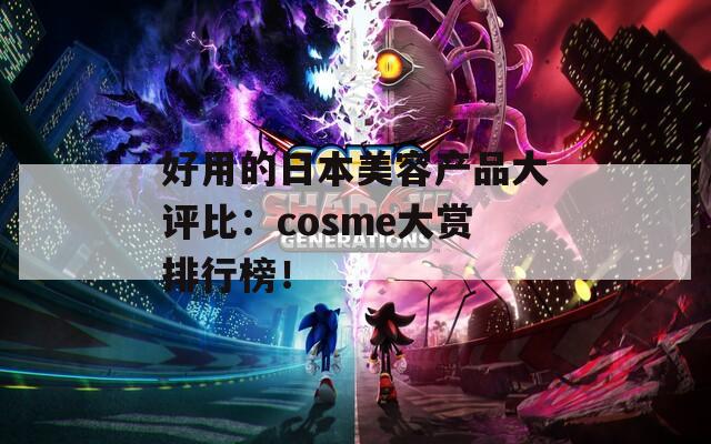 好用的日本美容产品大评比：cosme大赏排行榜！