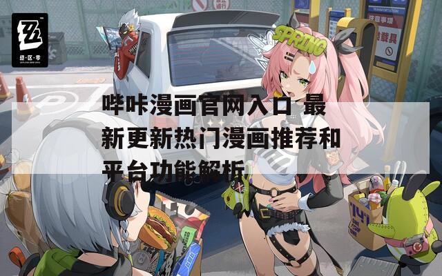 哔咔漫画官网入口 最新更新热门漫画推荐和平台功能解析